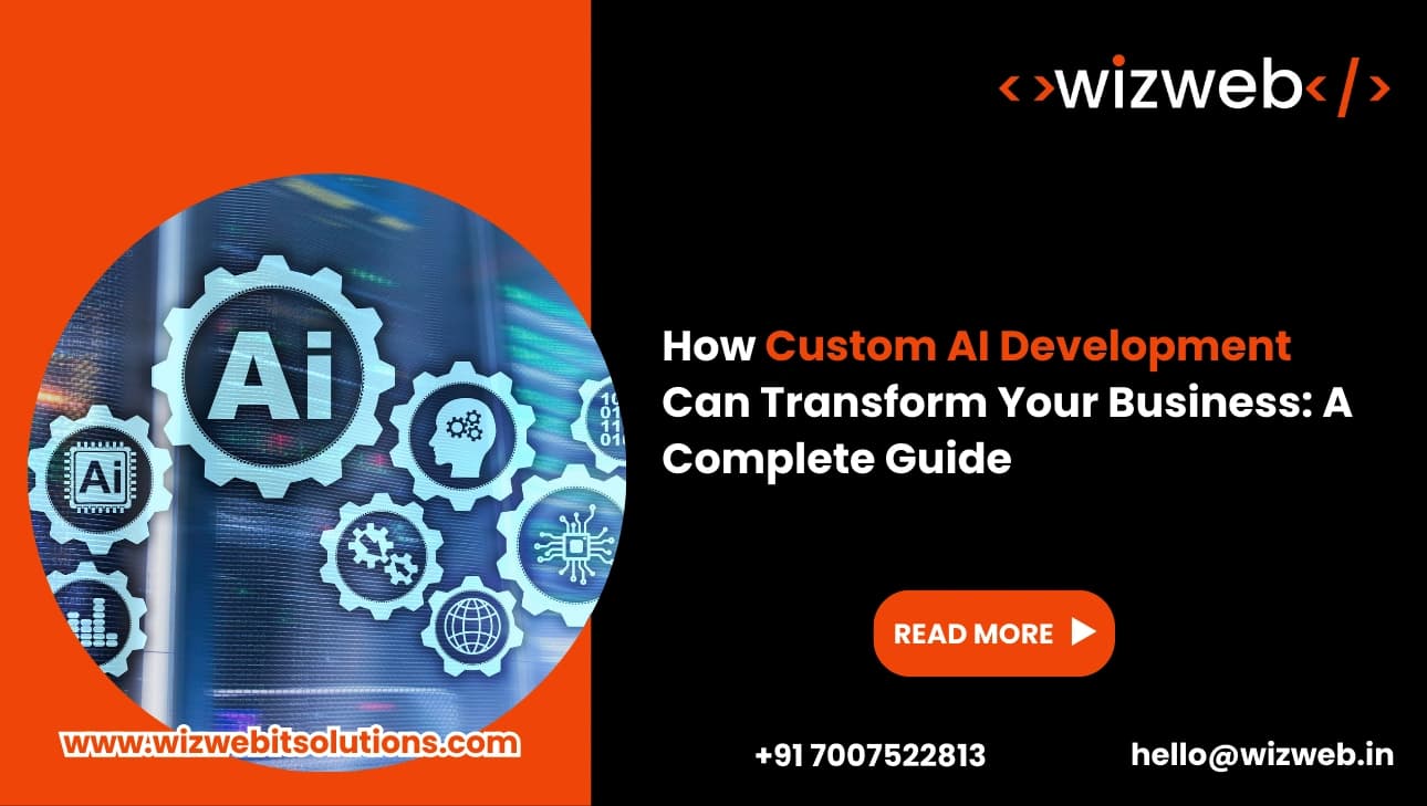 How Custom AI Development Can Transform Your Business: A Complete Guide